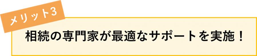 [メリット3]相続の専門家が最適なサポートを実施！