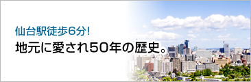 仙台駅徒歩6分！地元に愛され50年の歴史。